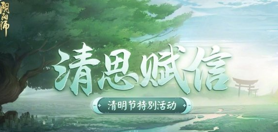 《阴阳师》清明节清思赋信活动玩法及奖励一览