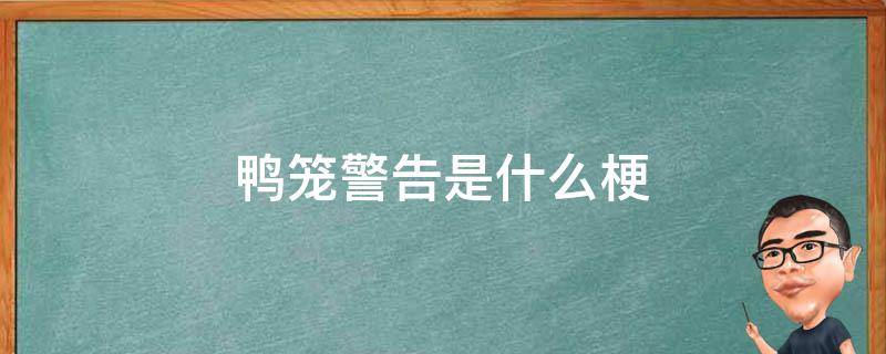 网络用语鸭笼警告是什么梗