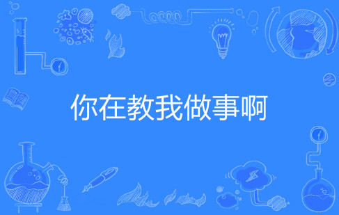 网络用语你在教我做事啊是什么梗