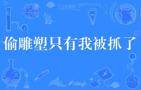 网络用语偷雕塑只有我被抓了是什么梗