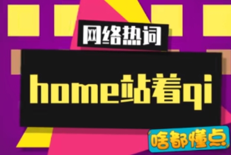 网络用语home站着qi是什么梗