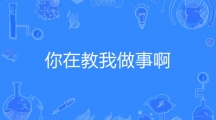 网络用语你在教我做事啊是什么梗