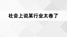 网络用语会上说某行业太卷了是什么梗